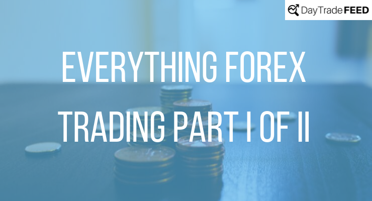 Everything Forex Trading Part I of II